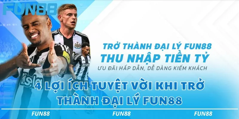 4 lợi ích tuyệt vời khi trở thành đại lý Fun88 4 lợi ích tuyệt vời khi trở thành đại lý Fun88